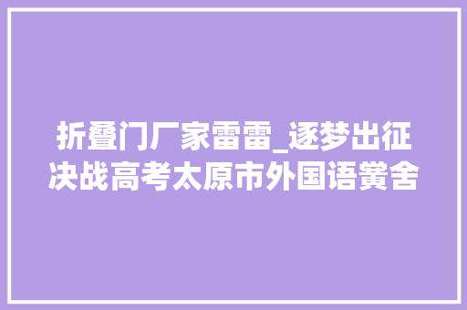 折叠门厂家雷雷_逐梦出征决战高考太原市外国语黉舍摄乐校区举行高考出征典礼