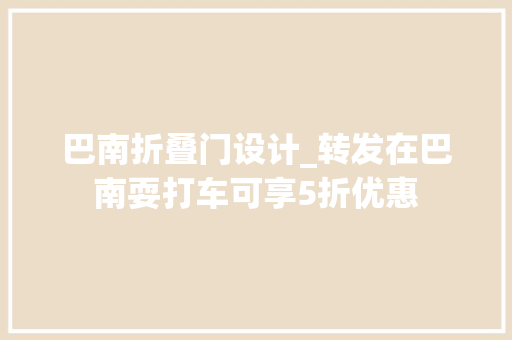 巴南折叠门设计_转发在巴南耍打车可享5折优惠