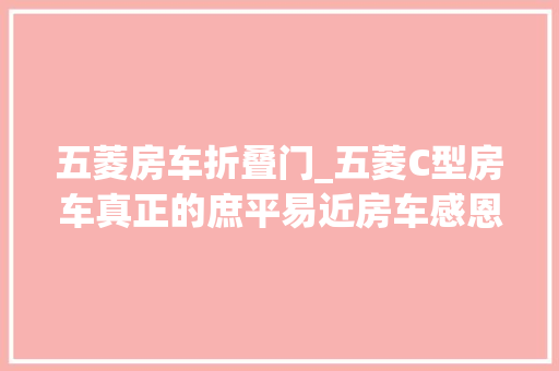 五菱房车折叠门_五菱C型房车真正的庶平易近房车感恩MINIRV静态评测