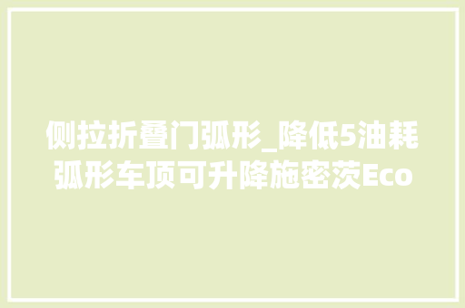 侧拉折叠门弧形_降低5油耗弧形车顶可升降施密茨EcoFlex侧帘挂车是趋势吗
