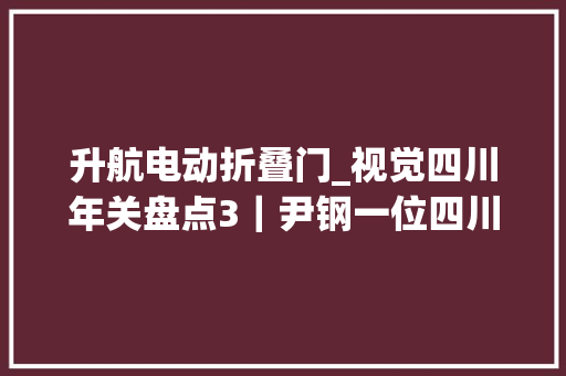 升航电动折叠门_视觉四川年关盘点3｜尹钢一位四川日报全媒体记者镜头里的偶遇