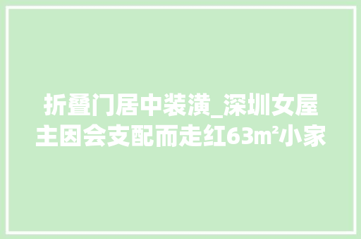 折叠门居中装潢_深圳女屋主因会支配而走红63㎡小家精致又高级一点也不姑息
