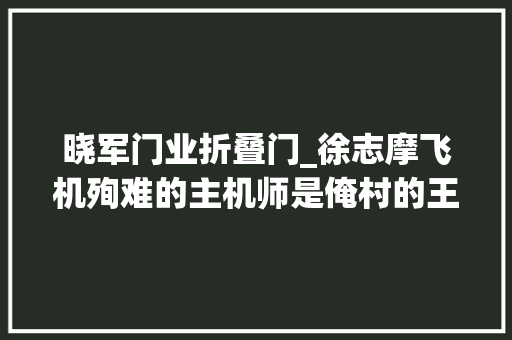 晓军门业折叠门_徐志摩飞机殉难的主机师是俺村的王贯一