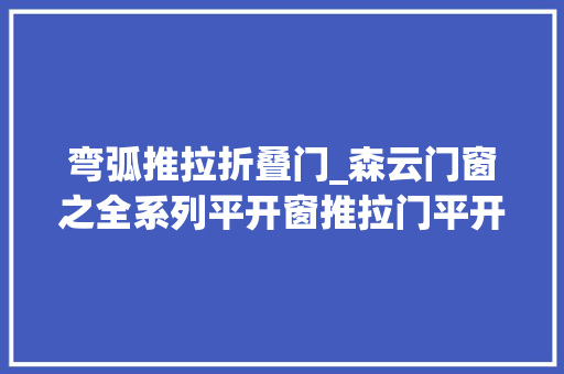 弯弧推拉折叠门_森云门窗之全系列平开窗推拉门平开门