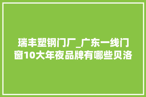 瑞丰塑钢门厂_广东一线门窗10大年夜品牌有哪些贝洛特