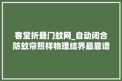 客堂折叠门蚊网_自动闭合防蚊帘照样物理结界最靠谱