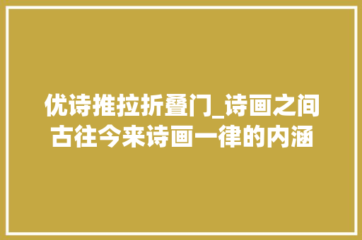 优诗推拉折叠门_诗画之间古往今来诗画一律的内涵