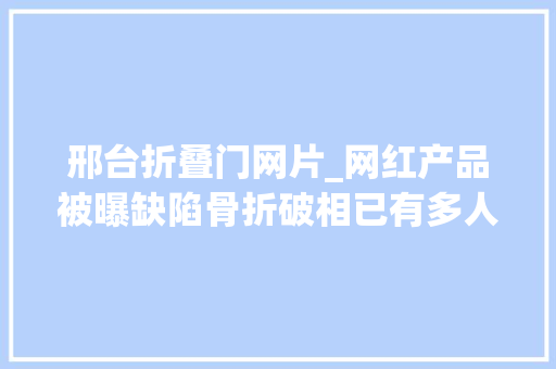 邢台折叠门网片_网红产品被曝缺陷骨折破相已有多人受伤