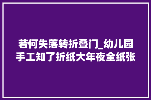 若何失落转折叠门_幼儿园手工知了折纸大年夜全纸张的华丽变身孩子很喜好哦