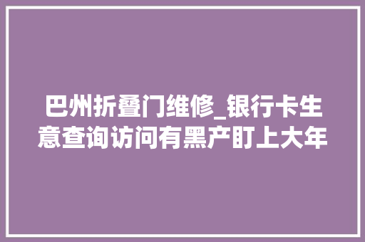 巴州折叠门维修_银行卡生意查询访问有黑产盯上大年夜学生开卡