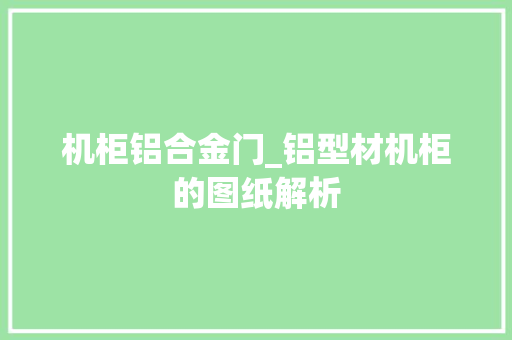 机柜铝合金门_铝型材机柜的图纸解析