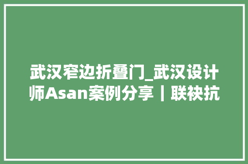 武汉窄边折叠门_武汉设计师Asan案例分享｜联袂抗疫武汉设计师精选案例十一