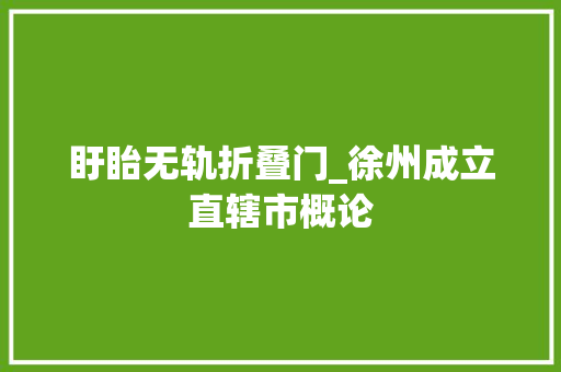 盱眙无轨折叠门_徐州成立直辖市概论