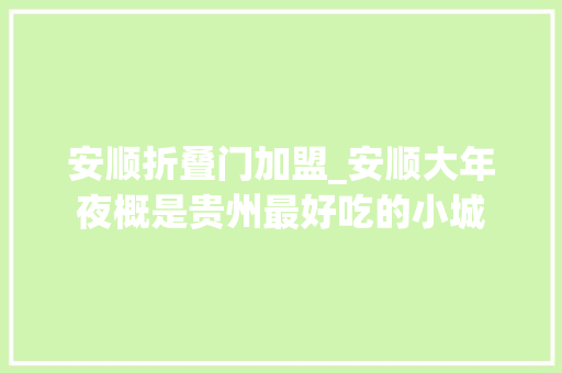 安顺折叠门加盟_安顺大年夜概是贵州最好吃的小城