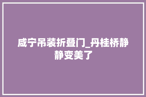咸宁吊装折叠门_丹桂桥静静变美了