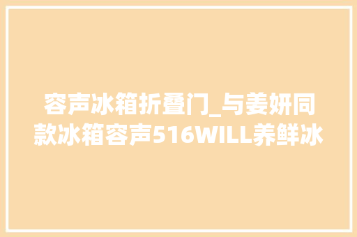 容声冰箱折叠门_与姜妍同款冰箱容声516WILL养鲜冰箱鲜薄上市