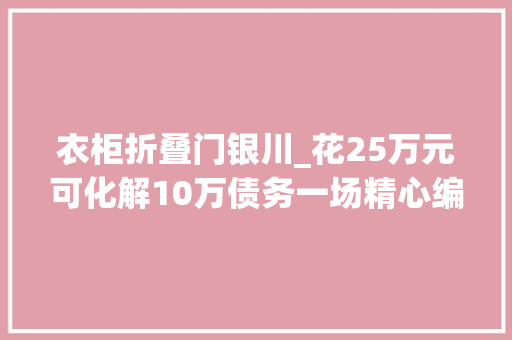 衣柜折叠门银川_花25万元可化解10万债务一场精心编织的金融骗局