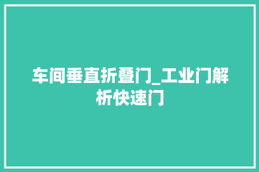 车间垂直折叠门_工业门解析快速门