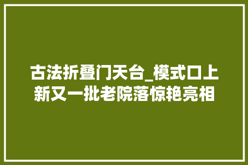 古法折叠门天台_模式口上新又一批老院落惊艳亮相