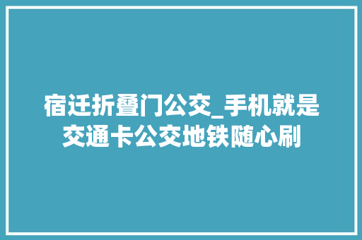 宿迁折叠门公交_手机就是交通卡公交地铁随心刷