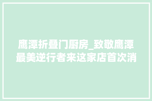 鹰潭折叠门厨房_致敬鹰潭最美逆行者来这家店首次消费免单