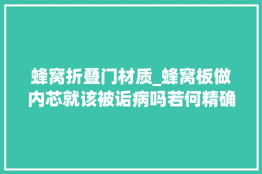 蜂窝折叠门材质_蜂窝板做内芯就该被诟病吗若何精确熟习这种材料