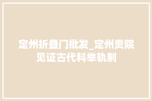 定州折叠门批发_定州贡院见证古代科举轨制
