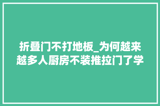 折叠门不打地板_为何越来越多人厨房不装推拉门了学广东人的做法好看又显大年夜