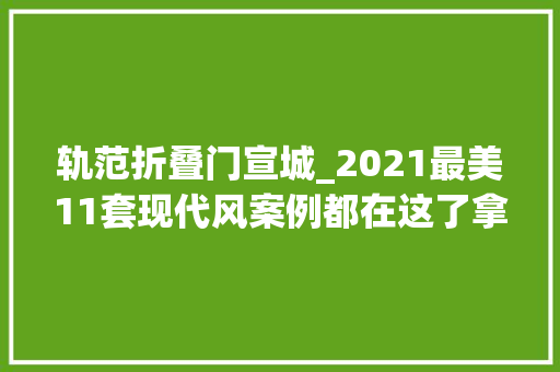 轨范折叠门宣城_2021最美11套现代风案例都在这了拿去做参考模板很美很省钱