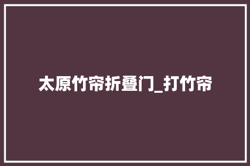 太原竹帘折叠门_打竹帘