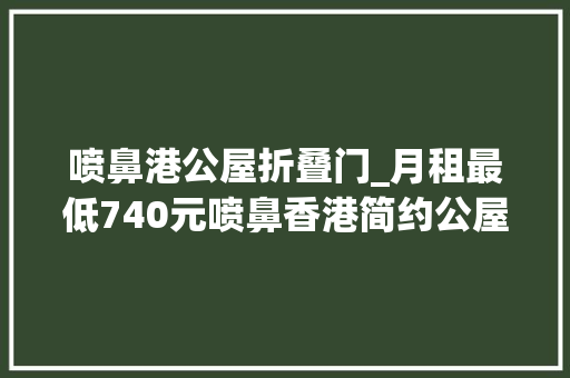 喷鼻港公屋折叠门_月租最低740元喷鼻香港简约公屋今起吸收申请