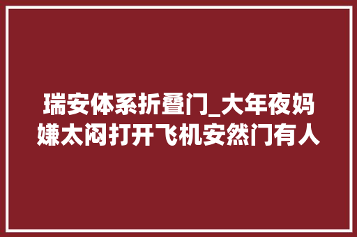 瑞安体系折叠门_大年夜妈嫌太闷打开飞机安然门有人是以事被罚款好几万拘留15天
