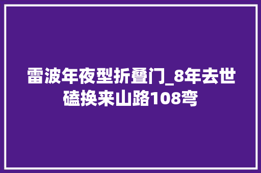 雷波年夜型折叠门_8年去世磕换来山路108弯