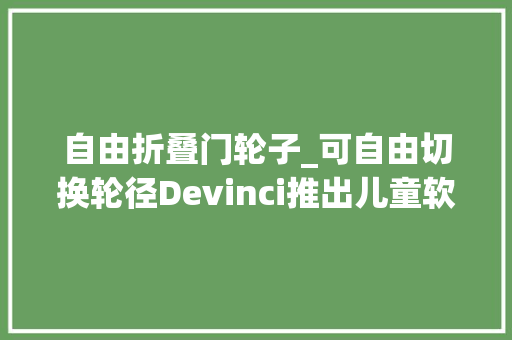 自由折叠门轮子_可自由切换轮径Devinci推出儿童软尾EwocFS