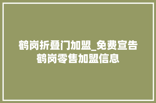 鹤岗折叠门加盟_免费宣告鹤岗零售加盟信息