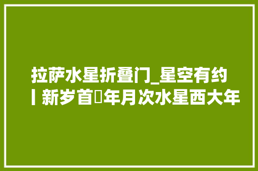拉萨水星折叠门_星空有约丨新岁首年月次水星西大年夜距30日上演