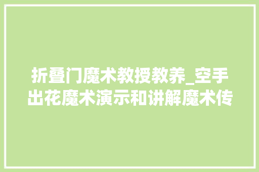 折叠门魔术教授教养_空手出花魔术演示和讲解魔术传授教化
