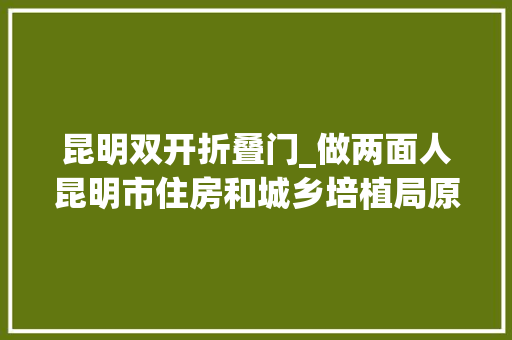昆明双开折叠门_做两面人昆明市住房和城乡培植局原副局长胡龙嘉被双开