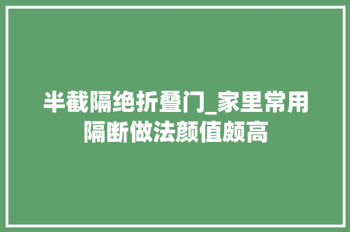 半截隔绝折叠门_家里常用隔断做法颜值颇高