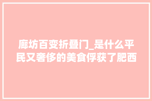 廊坊百变折叠门_是什么平民又奢侈的美食俘获了肥西人的味蕾