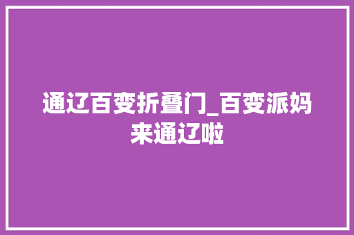 通辽百变折叠门_百变派妈来通辽啦