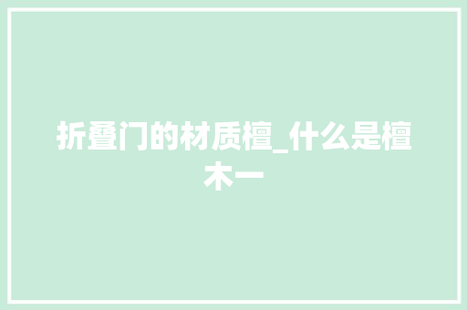 折叠门的材质檀_什么是檀木一
