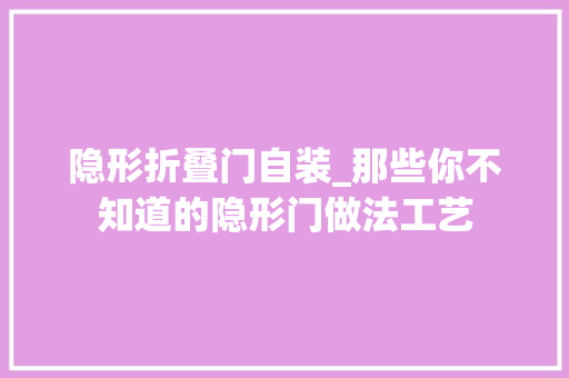 隐形折叠门自装_那些你不知道的隐形门做法工艺