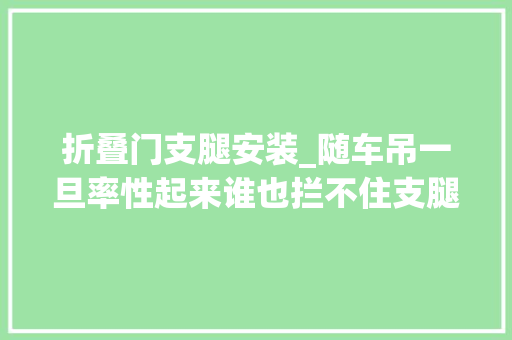 折叠门支腿安装_随车吊一旦率性起来谁也拦不住支腿竟然还能在这些地方装