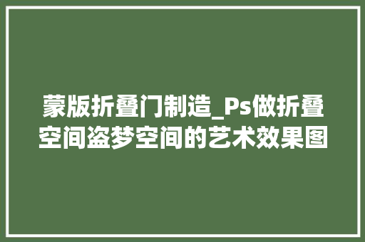 蒙版折叠门制造_Ps做折叠空间盗梦空间的艺术效果图片平面设计