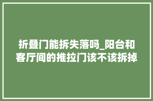 折叠门能拆失落吗_阳台和客厅间的推拉门该不该拆掉落过来人别拆太后悔了