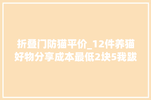 折叠门防猫平价_12件养猫好物分享成本最低2块5我跋扈狂心动啊啊啊啊啊