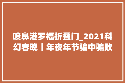 喷鼻港罗福折叠门_2021科幻春晚｜年夜年节骗中骗败给团聚的希望作者房泽宇