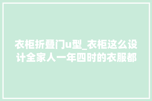 衣柜折叠门u型_衣柜这么设计全家人一年四时的衣服都能放的下