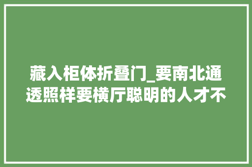 藏入柜体折叠门_要南北通透照样要横厅聪明的人才不做选择两个我都要